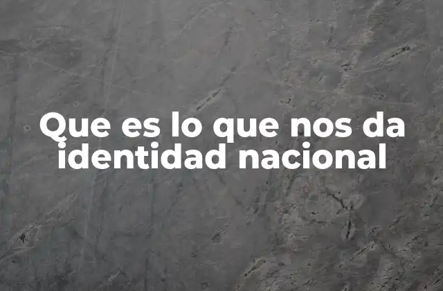 Que es Lo que Nos Da Identidad Nacional