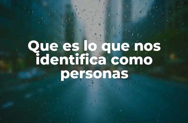 Que es Lo que Nos Identifica como Personas