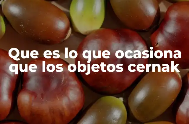 Que es Lo que Ocasiona que los Objetos Cernak