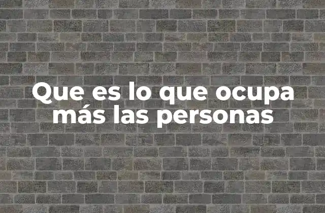 Que es Lo que Ocupa Más las Personas
