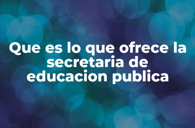 Que es Lo que Ofrece la Secretaria de Educacion Publica