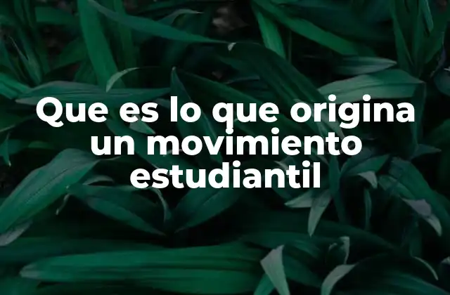 Que es Lo que Origina un Movimiento Estudiantil