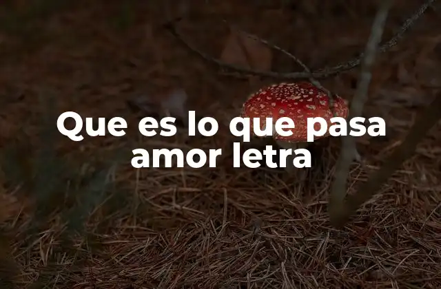 Que es Lo que Pasa Amor Letra 2 El amor en la música popular: una mirada a través de sus letras