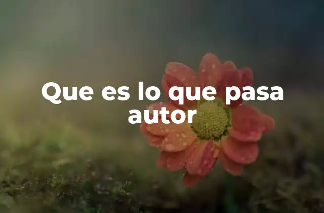 El contexto de uso de la frase que es lo que pasa autor