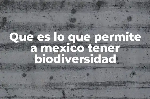 Que es Lo que Permite a Mexico Tener Biodiversidad 15 Cómo la ubicación estratégica de México influye en su riqueza biológica