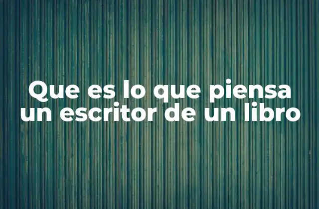 Que es Lo que Piensa un Escritor de un Libro