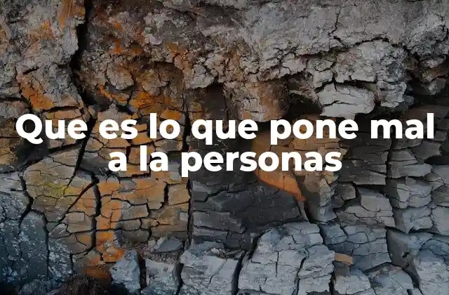 Que es Lo que Pone Mal a la Personas