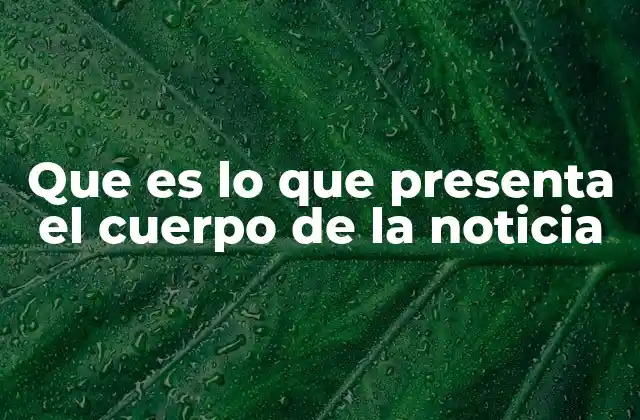 Cómo el cuerpo de la noticia transmite la esencia del mensaje