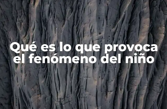 Qué es Lo que Provoca el Fenómeno Del Niño
