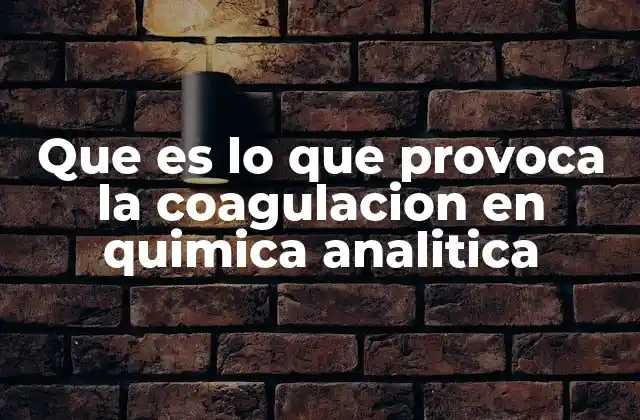 Que es Lo que Provoca la Coagulacion en Quimica Analitica