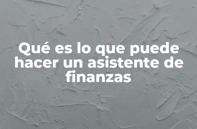 Qué es Lo que Puede Hacer un Asistente de Finanzas