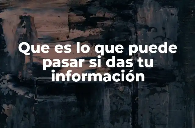 Que es Lo que Puede Pasar Si Das Tu Información