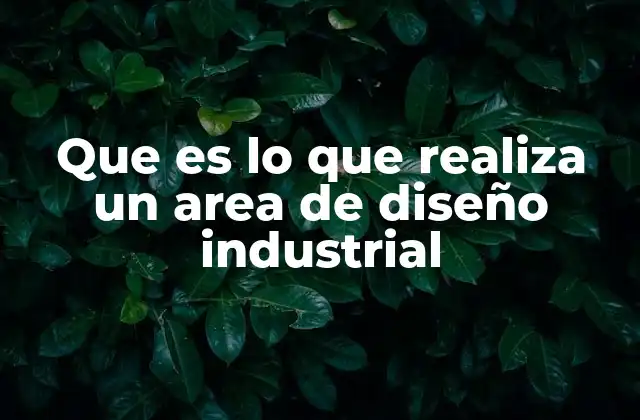 Que es Lo que Realiza un Area de Diseño Industrial