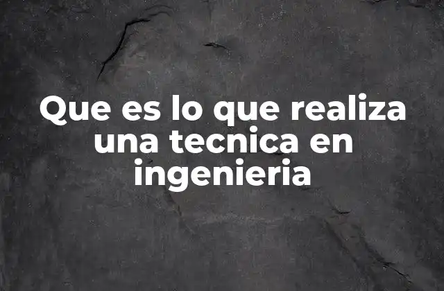 Que es Lo que Realiza una Tecnica en Ingenieria