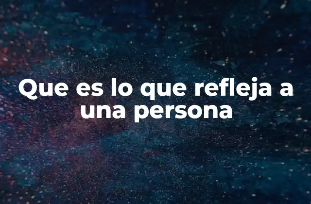 Que es Lo que Refleja a una Persona