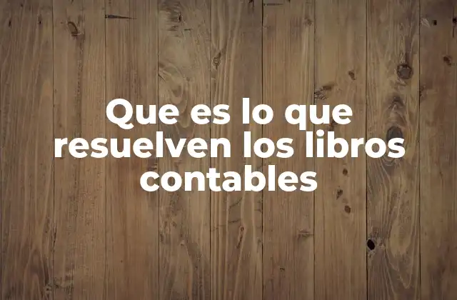 Que es Lo que Resuelven los Libros Contables