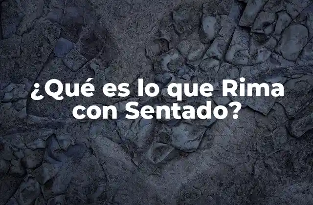¿qué es Lo que Rima con Sentado? 2 ¿Cuáles son las Palabras que Riman con Sentado?