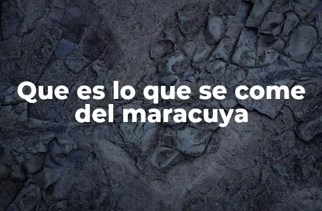 Que es Lo que Se Come Del Maracuya