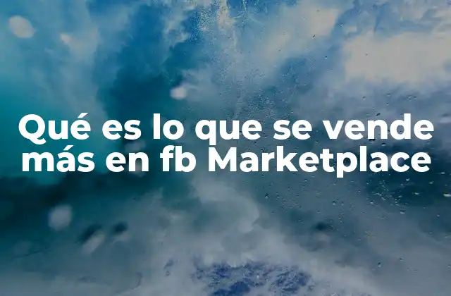 Qué es Lo que Se Vende Más en Fb Marketplace