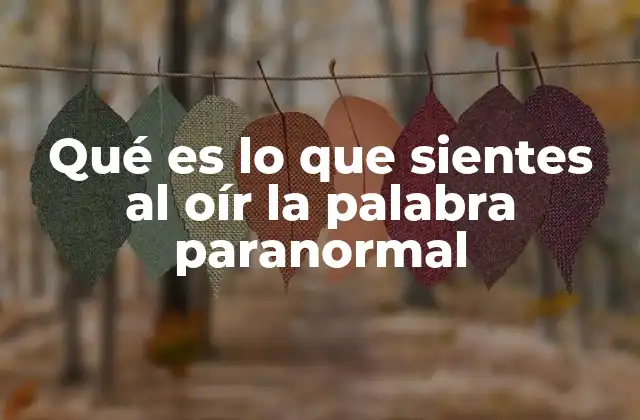 Qué es Lo que Sientes Al Oír la Palabra Paranormal