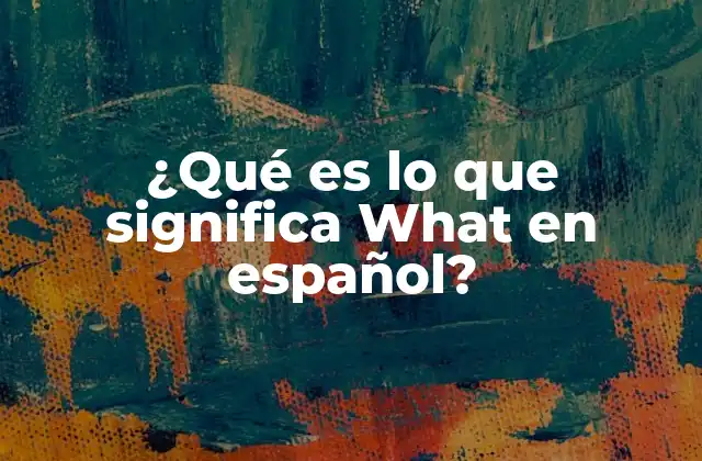 ¿qué es Lo que Significa What en Español?