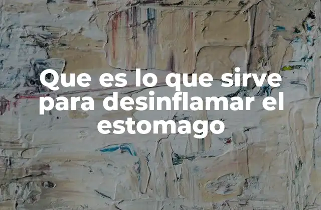 Que es Lo que Sirve para Desinflamar el Estomago