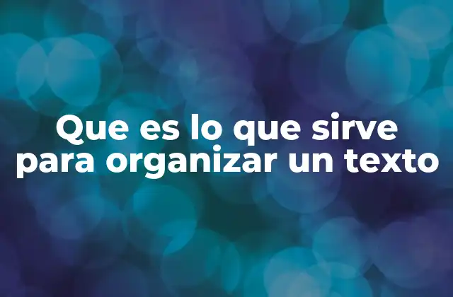 Que es Lo que Sirve para Organizar un Texto 2 Cómo estructurar un texto para facilitar su comprensión