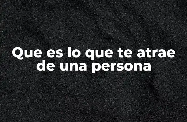 Que es Lo que Te Atrae de una Persona
