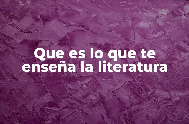 Que es Lo que Te Enseña la Literatura