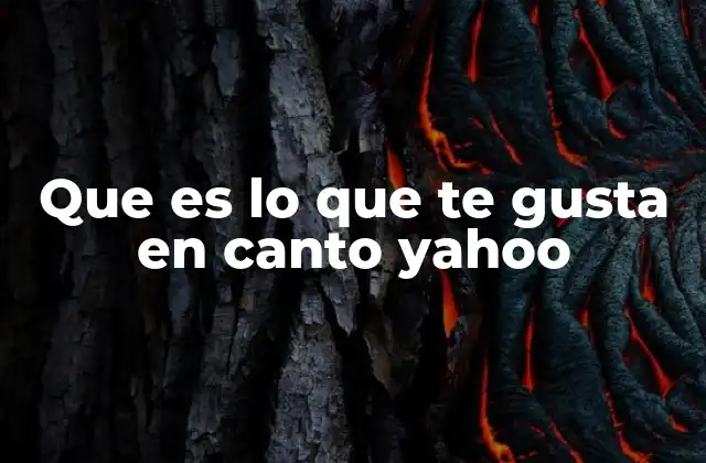 Que es Lo que Te Gusta en Canto Yahoo