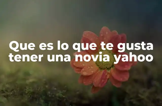Que es Lo que Te Gusta Tener una Novia Yahoo