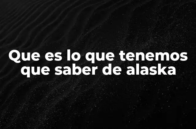 Que es Lo que Tenemos que Saber de Alaska 2 Alaska, un destino de contrastes y oportunidades