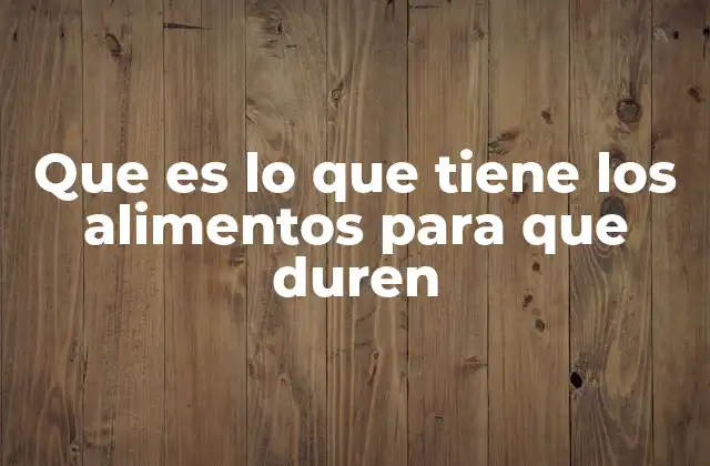 Que es Lo que Tiene los Alimentos para que Duren 2 Factores que influyen en la durabilidad de los alimentos
