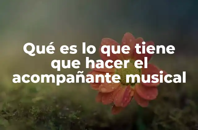 Qué es Lo que Tiene que Hacer el Acompañante Musical