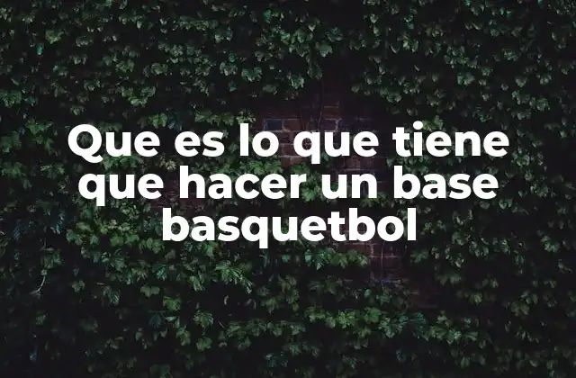 Que es Lo que Tiene que Hacer un Base Basquetbol