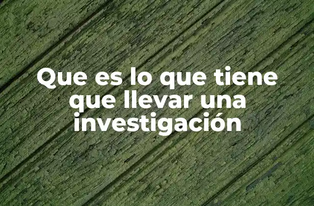 Que es Lo que Tiene que Llevar una Investigación