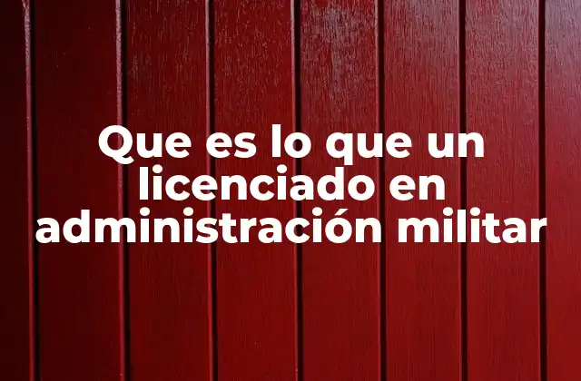 Que es Lo que un Licenciado en Administración Militar