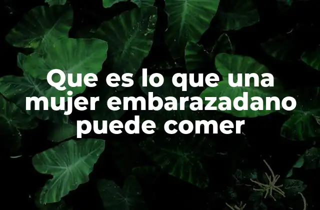 Que es Lo que una Mujer Embarazadano Puede Comer