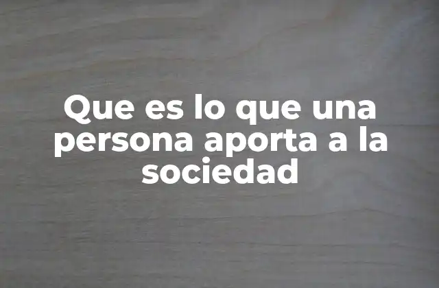 Que es Lo que una Persona Aporta a la Sociedad