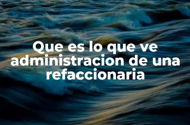 Que es Lo que Ve Administracion de una Refaccionaria