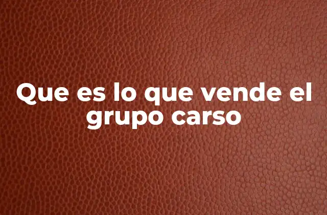 Que es Lo que Vende el Grupo Carso