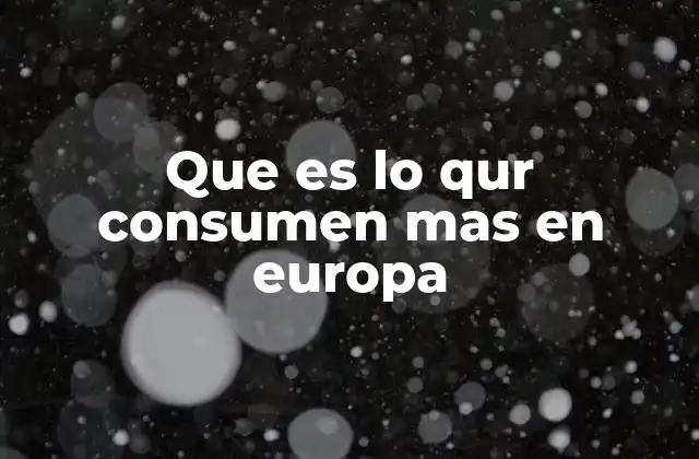 Que es Lo Qur Consumen mas en Europa