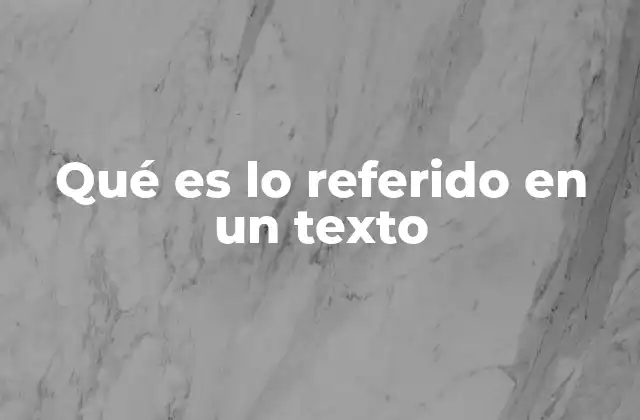 Qué es Lo Referido en un Texto