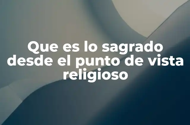 Que es Lo Sagrado desde el Punto de Vista Religioso