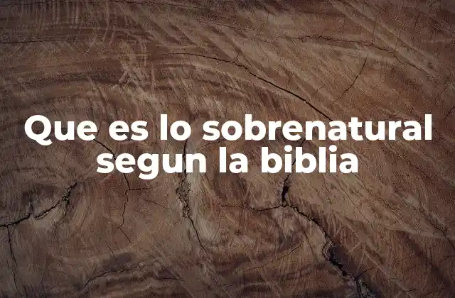 Que es Lo Sobrenatural Segun la Biblia