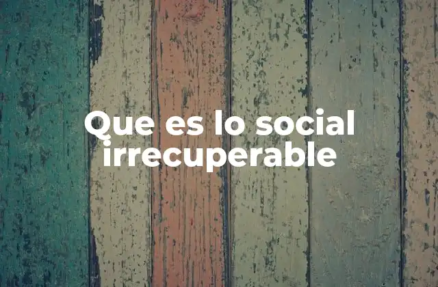 Que es Lo Social Irrecuperable