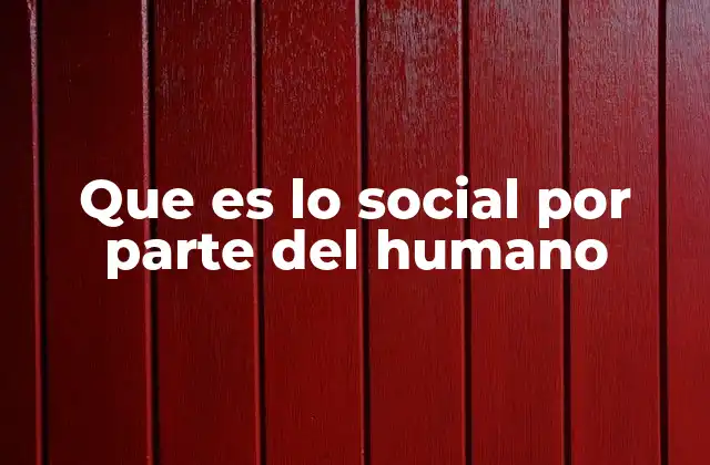 Que es Lo Social por Parte Del Humano