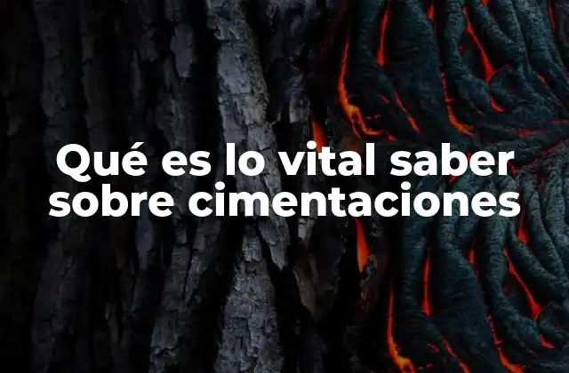 Qué es Lo Vital Saber sobre Cimentaciones