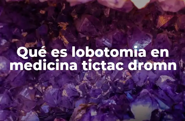 Qué es Lobotomia en Medicina Tictac Dromn 2 El impacto de las intervenciones cerebrales en la salud mental