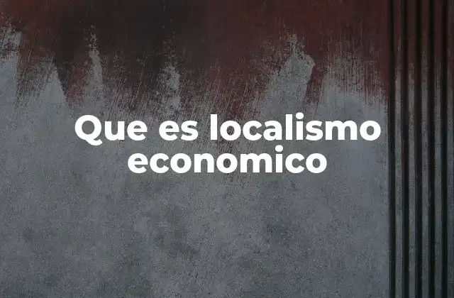Que es Localismo Economico